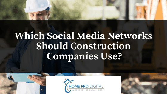 Which Social Media Networks Should Construction Companies Use?