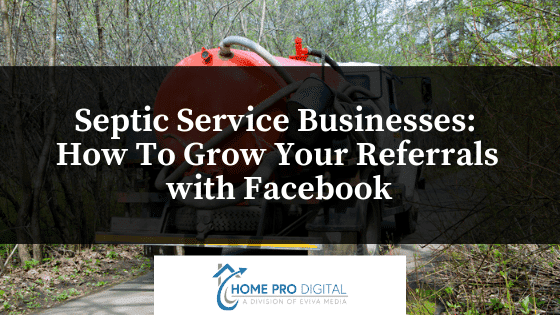 Septic Service Companies: How To Grow Your Referrals with Facebook