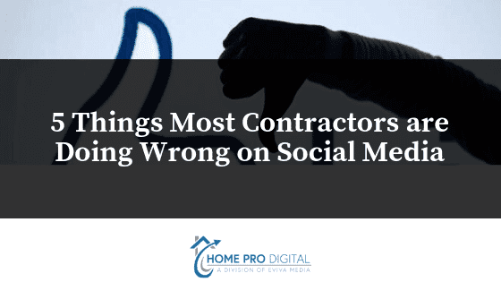 5 Things Most Contractors are Doing Wrong on Social Media